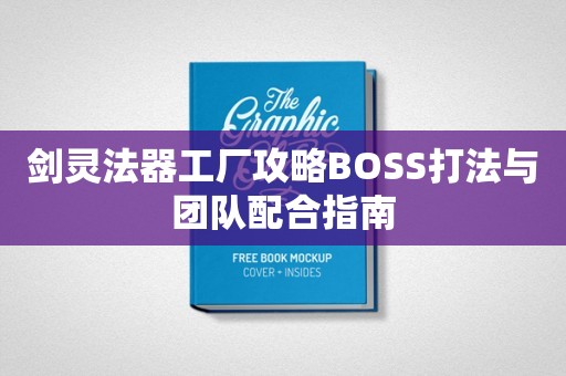 剑灵法器工厂攻略BOSS打法与团队配合指南
