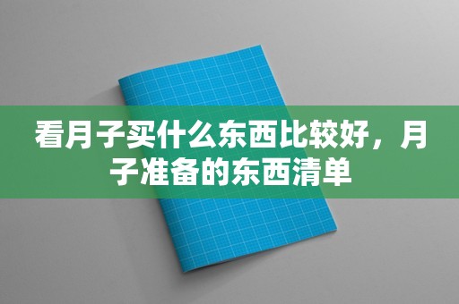 看月子买什么东西比较好，月子准备的东西清单